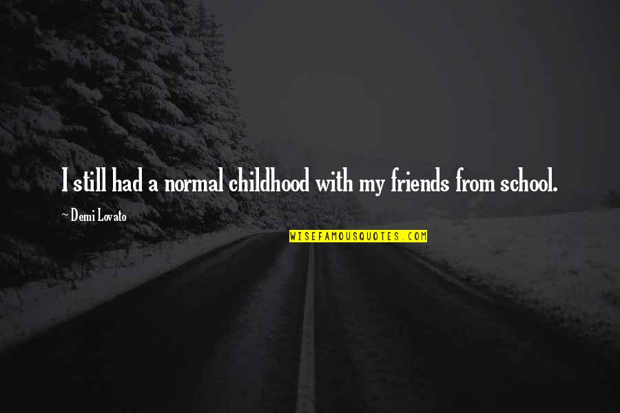 Friends Childhood Quotes By Demi Lovato: I still had a normal childhood with my