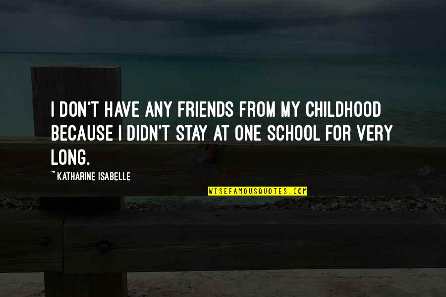 Friends Childhood Quotes By Katharine Isabelle: I don't have any friends from my childhood