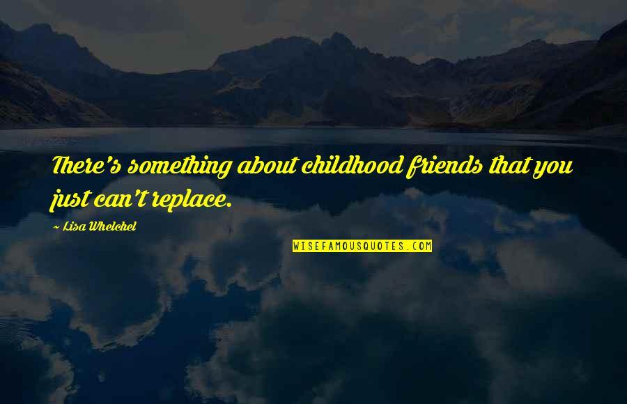 Friends Childhood Quotes By Lisa Whelchel: There's something about childhood friends that you just