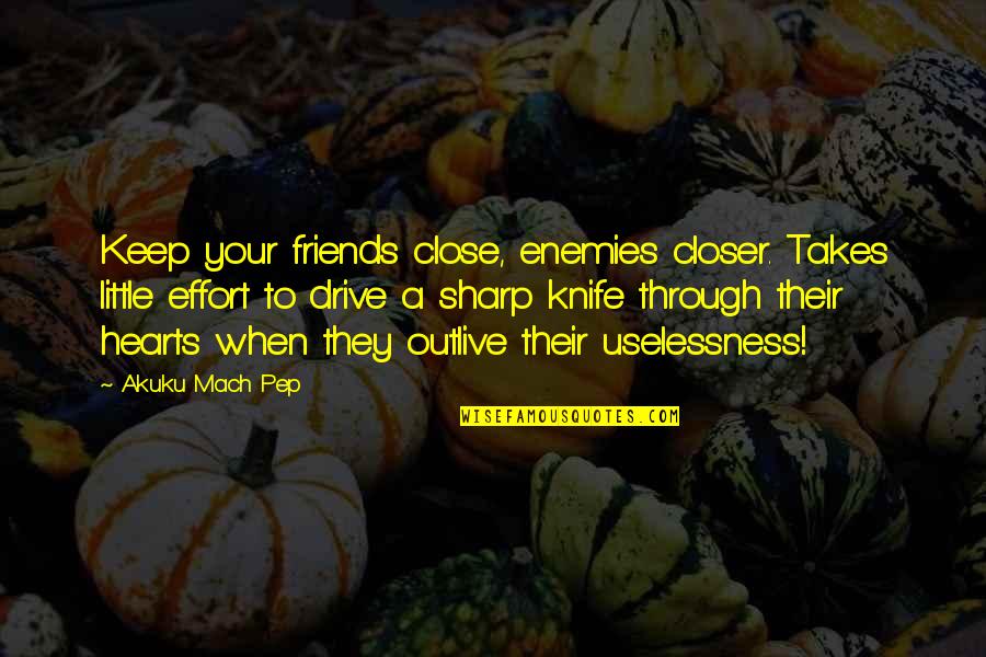 Friends Close To The Heart Quotes By Akuku Mach Pep: Keep your friends close, enemies closer. Takes little