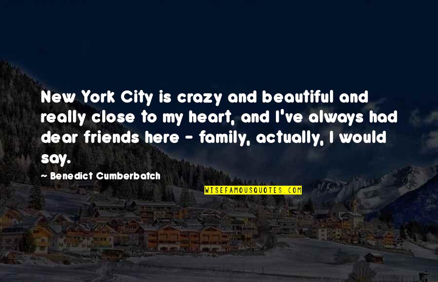 Friends Close To The Heart Quotes By Benedict Cumberbatch: New York City is crazy and beautiful and