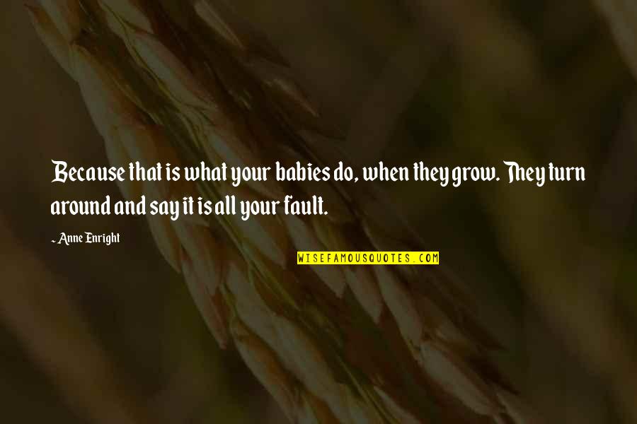 Friends Club Quotes By Anne Enright: Because that is what your babies do, when