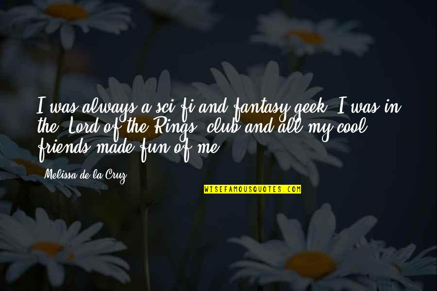 Friends Club Quotes By Melissa De La Cruz: I was always a sci-fi and fantasy geek.