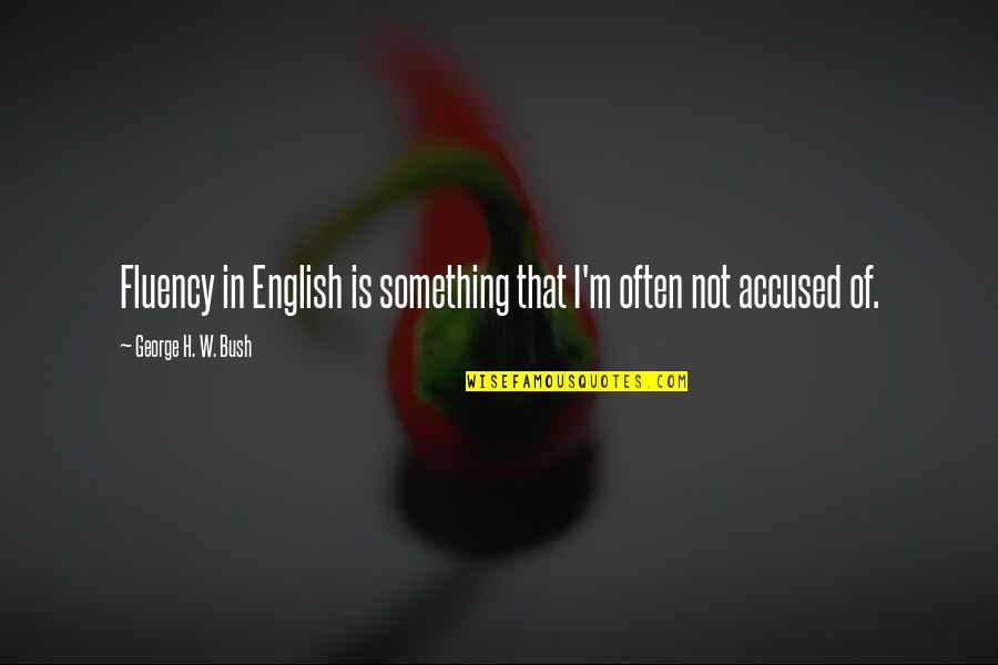 Friends Come And Go Funny Quotes By George H. W. Bush: Fluency in English is something that I'm often