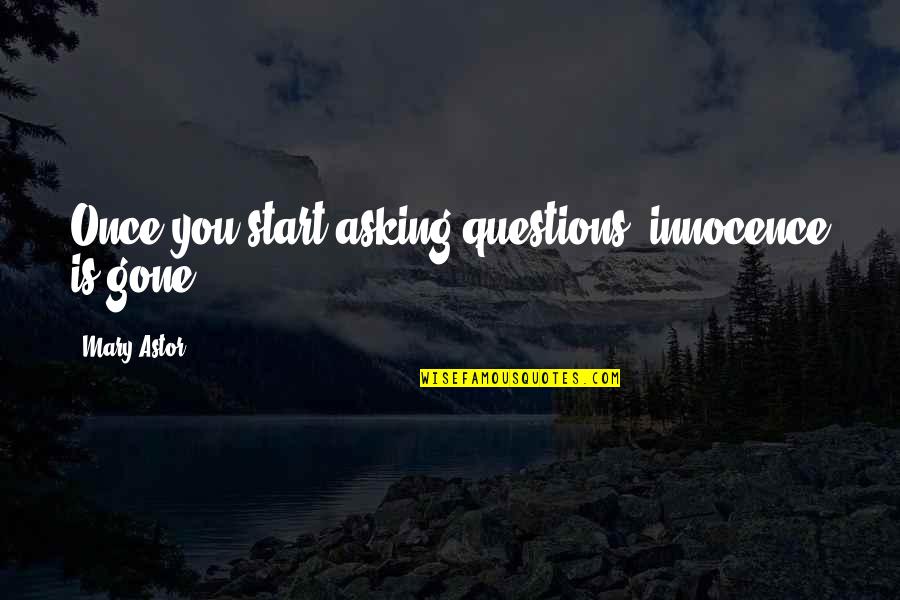 Friends Coming And Going In Your Life Quotes By Mary Astor: Once you start asking questions, innocence is gone. Friends Coming And Going In Your Life Quotes By Mary Astor: Once you start asking questions, innocence is gone.