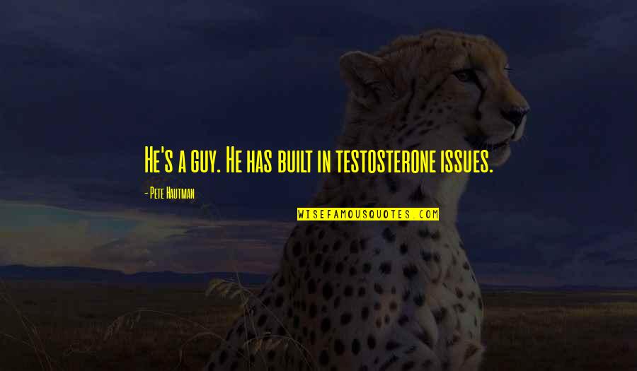Friends Communicate Quotes By Pete Hautman: He's a guy. He has built in testosterone