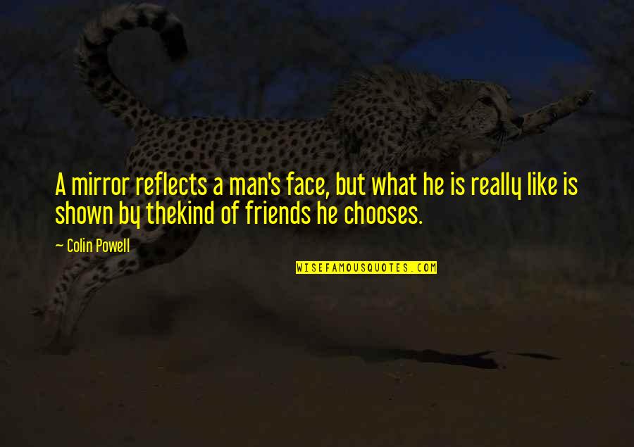 Friends Company Quotes By Colin Powell: A mirror reflects a man's face, but what