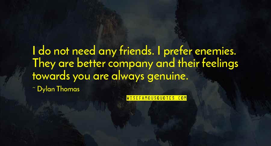 Friends Company Quotes By Dylan Thomas: I do not need any friends. I prefer