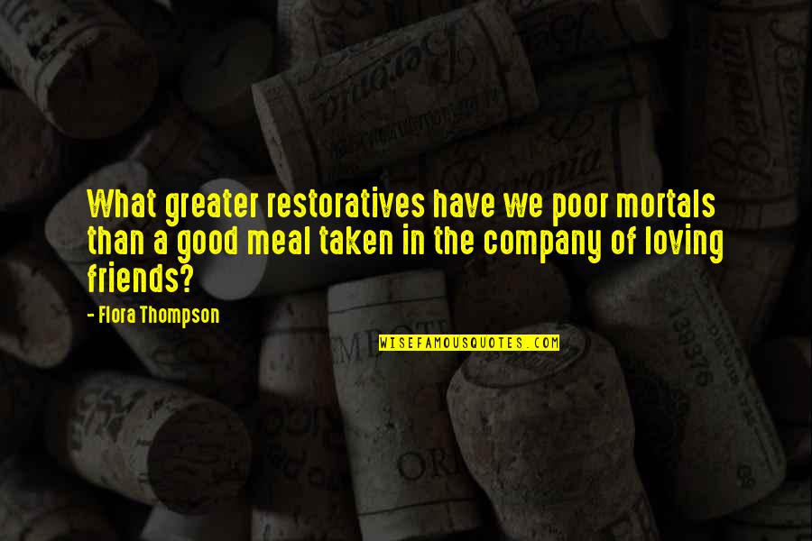 Friends Company Quotes By Flora Thompson: What greater restoratives have we poor mortals than