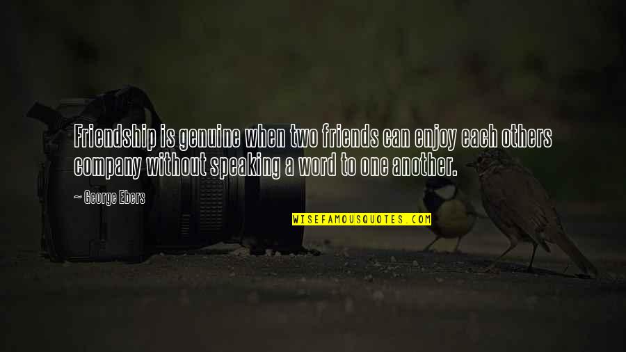 Friends Company Quotes By George Ebers: Friendship is genuine when two friends can enjoy