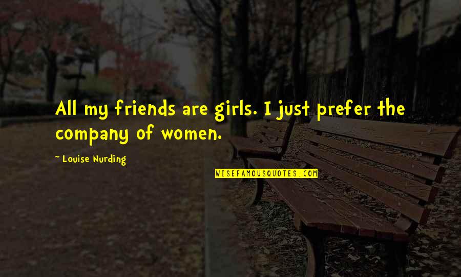 Friends Company Quotes By Louise Nurding: All my friends are girls. I just prefer