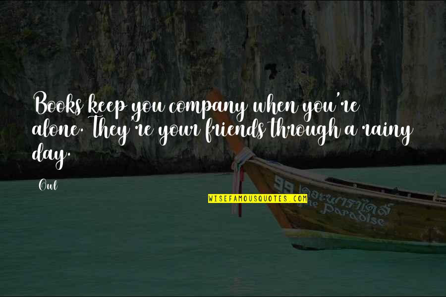 Friends Company Quotes By Owl: Books keep you company when you're alone. They're