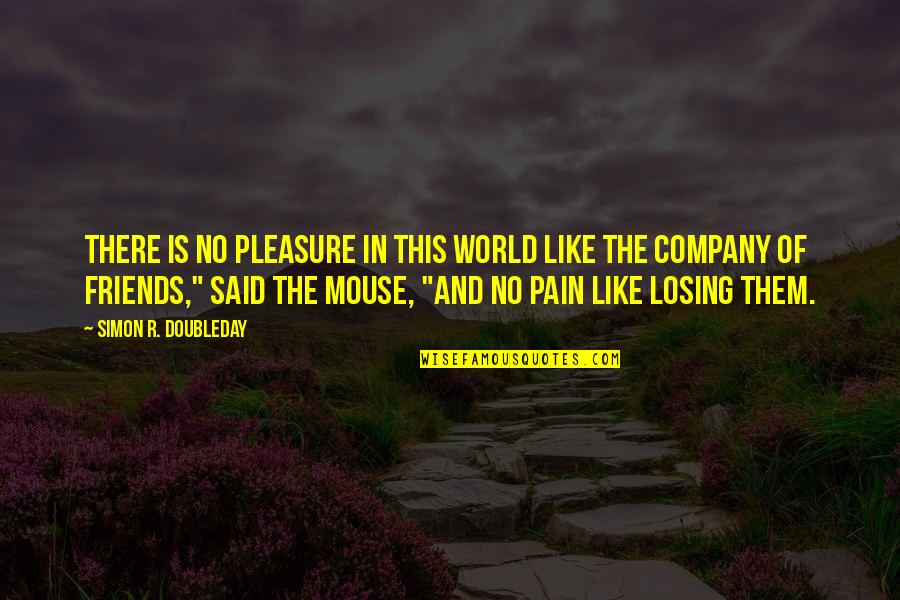 Friends Company Quotes By Simon R. Doubleday: There is no pleasure in this world like