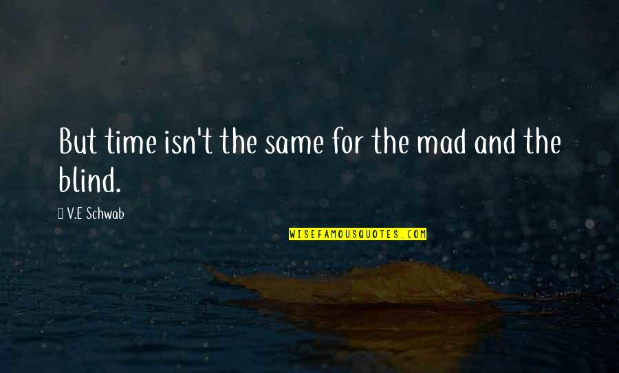 Friends Competing With You Quotes By V.E Schwab: But time isn't the same for the mad