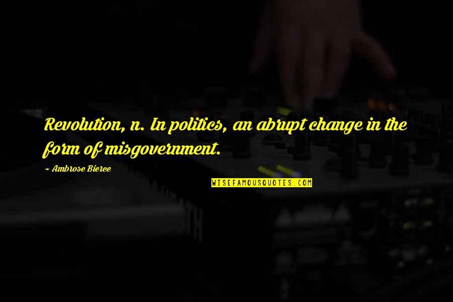 Friends Connected Quotes By Ambrose Bierce: Revolution, n. In politics, an abrupt change in