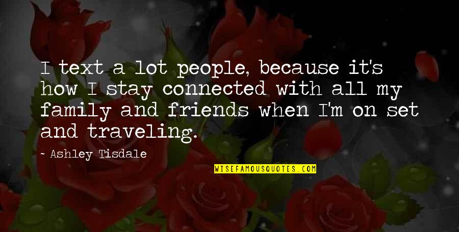 Friends Connected Quotes By Ashley Tisdale: I text a lot people, because it's how
