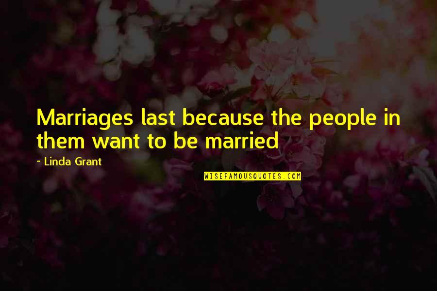 Friends Connected Quotes By Linda Grant: Marriages last because the people in them want