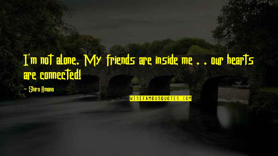 Friends Connected Quotes By Shiro Amano: I'm not alone. My friends are inside me