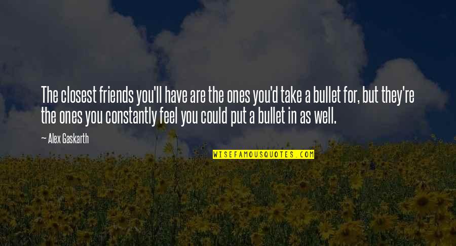Friends Constantly Quotes By Alex Gaskarth: The closest friends you'll have are the ones