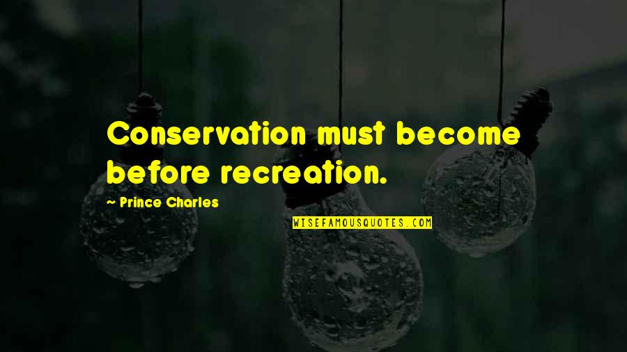 Friends Constantly Quotes By Prince Charles: Conservation must become before recreation.