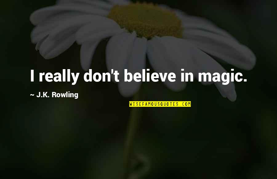 Friends Coolness Quotes By J.K. Rowling: I really don't believe in magic.