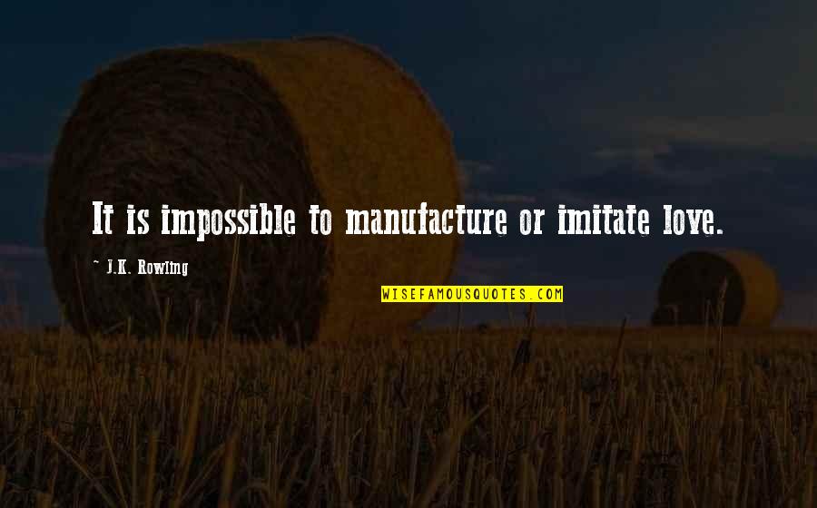 Friends Criticizing You Quotes By J.K. Rowling: It is impossible to manufacture or imitate love. Friends Criticizing You Quotes By J.K. Rowling: It is impossible to manufacture or imitate love.