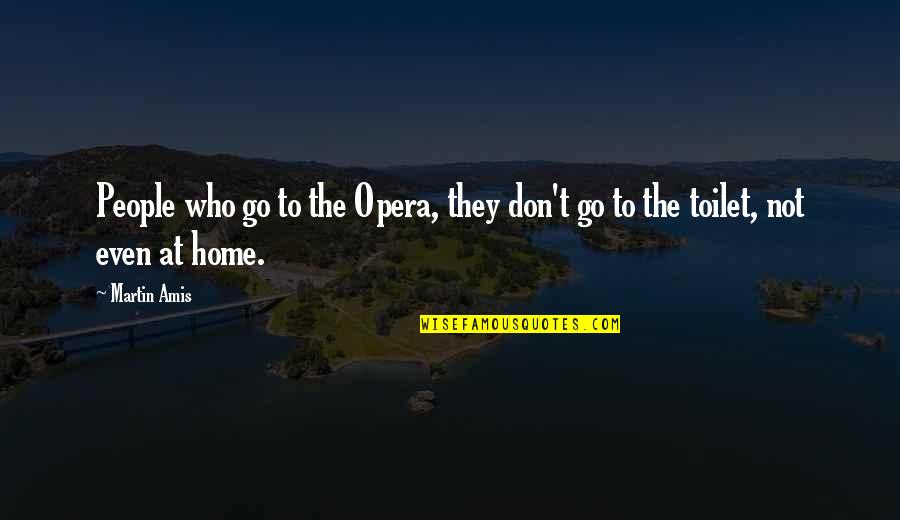 Friends Dad Died Quotes By Martin Amis: People who go to the Opera, they don't