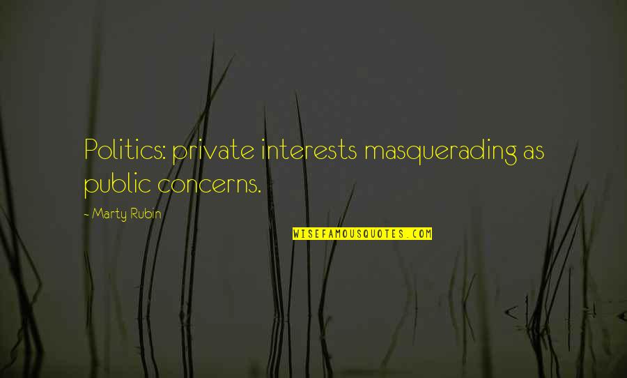 Friends Dan Arti Quotes By Marty Rubin: Politics: private interests masquerading as public concerns.