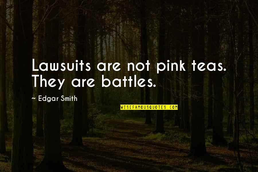 Friends Dating Exes Quotes By Edgar Smith: Lawsuits are not pink teas. They are battles.