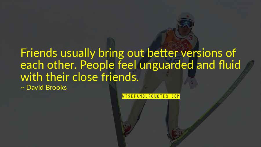 Friends David Quotes By David Brooks: Friends usually bring out better versions of each