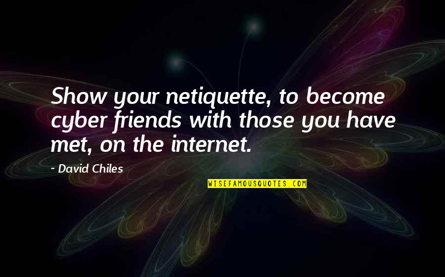 Friends David Quotes By David Chiles: Show your netiquette, to become cyber friends with