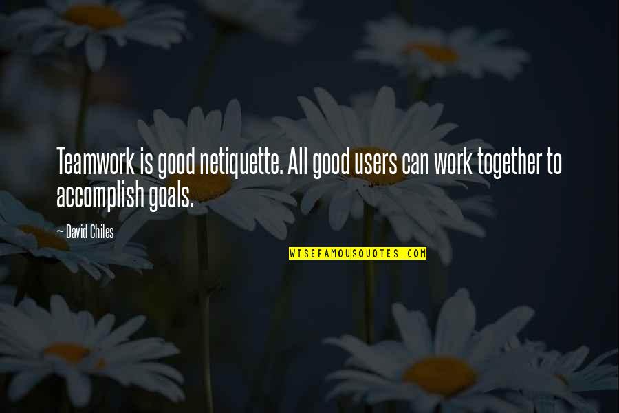 Friends David Quotes By David Chiles: Teamwork is good netiquette. All good users can