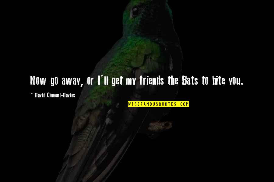 Friends David Quotes By David Clement-Davies: Now go away, or I'll get my friends