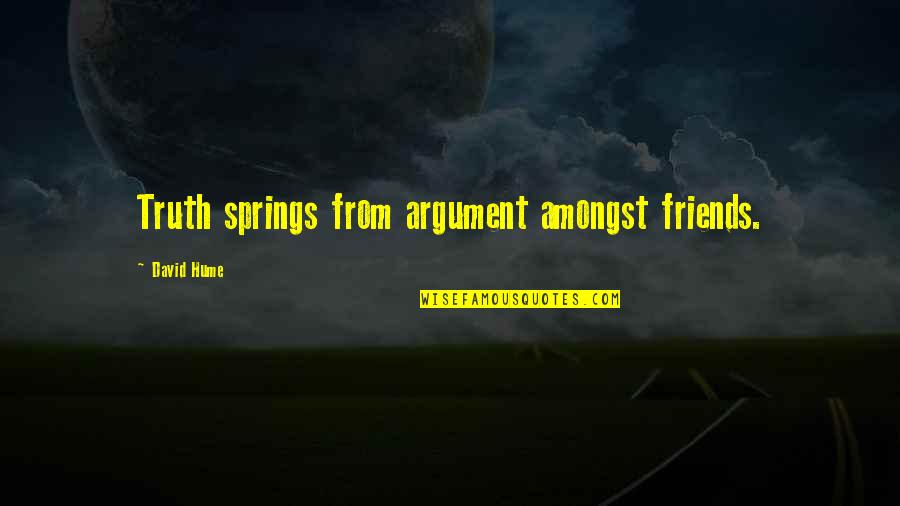 Friends David Quotes By David Hume: Truth springs from argument amongst friends.