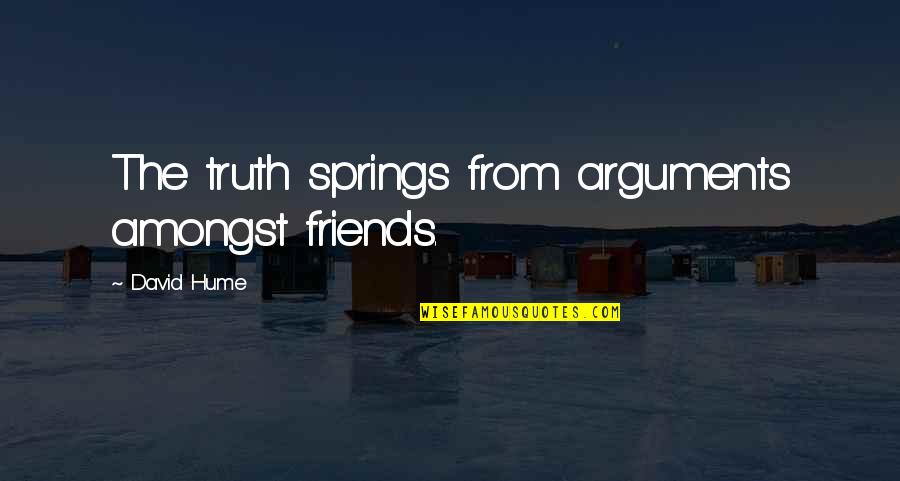 Friends David Quotes By David Hume: The truth springs from arguments amongst friends.