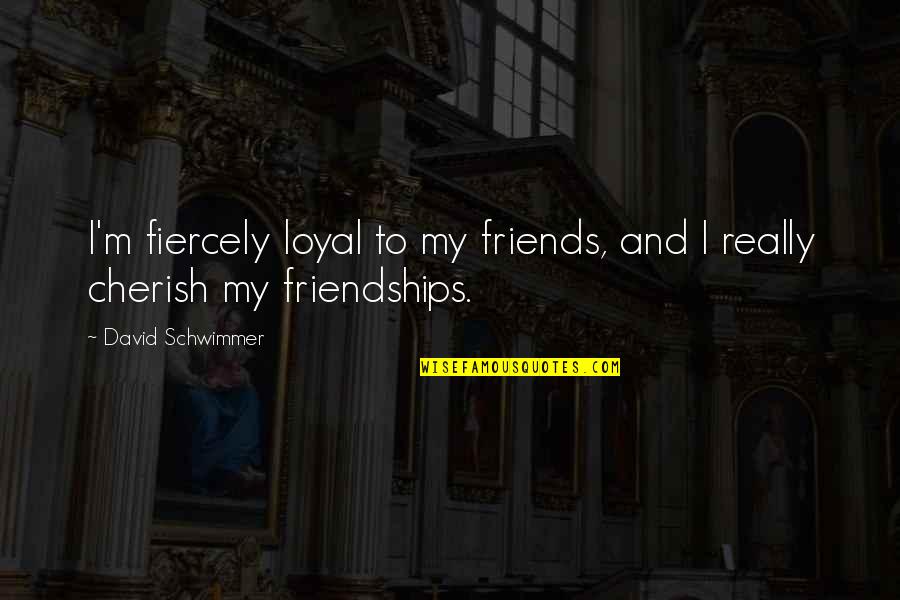 Friends David Quotes By David Schwimmer: I'm fiercely loyal to my friends, and I