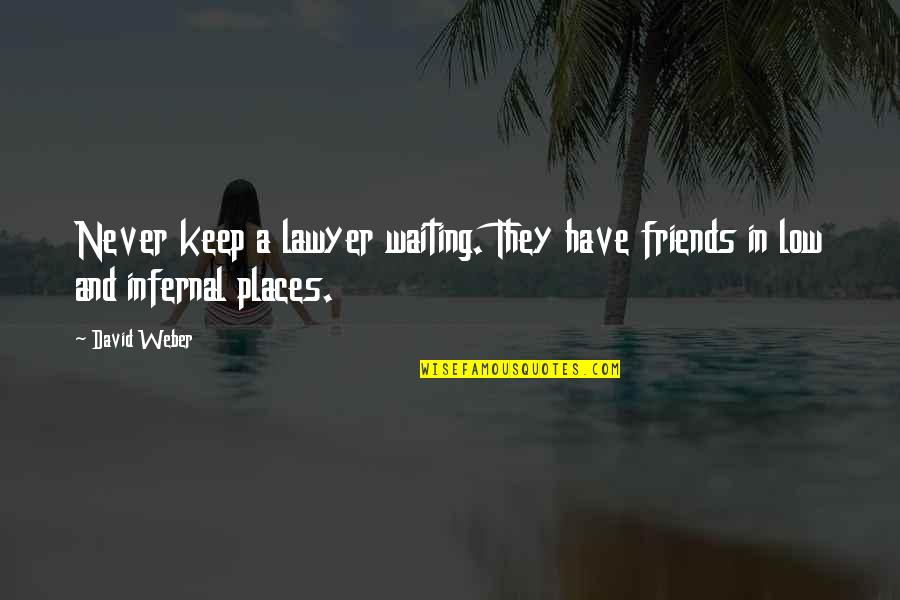 Friends David Quotes By David Weber: Never keep a lawyer waiting. They have friends