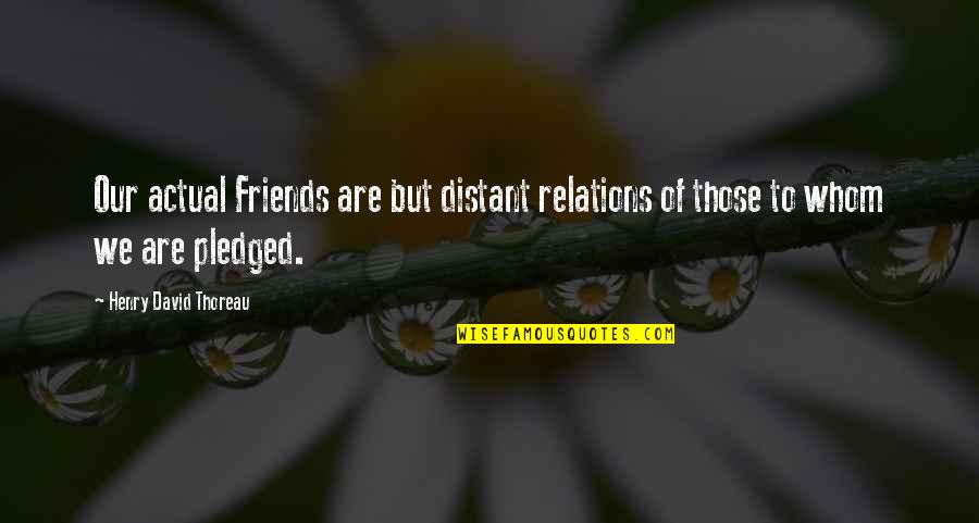 Friends David Quotes By Henry David Thoreau: Our actual Friends are but distant relations of
