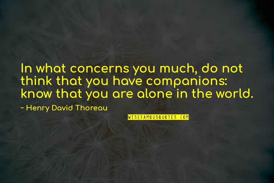 Friends David Quotes By Henry David Thoreau: In what concerns you much, do not think