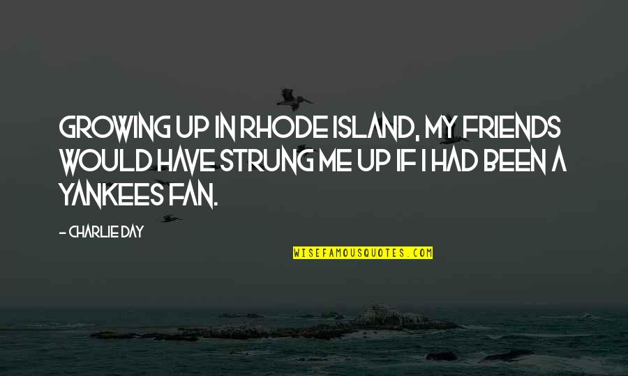 Friends Day Out Quotes By Charlie Day: Growing up in Rhode Island, my friends would