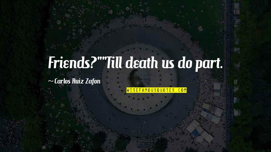 Friends Death Quotes By Carlos Ruiz Zafon: Friends?""Till death us do part.