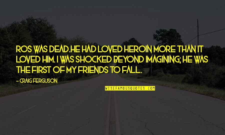 Friends Death Quotes By Craig Ferguson: Ros was dead.He had loved heroin more than