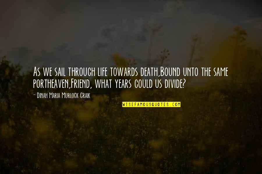 Friends Death Quotes By Dinah Maria Murlock Craik: As we sail through life towards death,Bound unto
