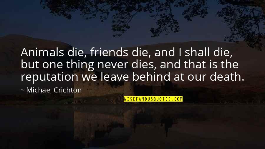Friends Death Quotes By Michael Crichton: Animals die, friends die, and I shall die,