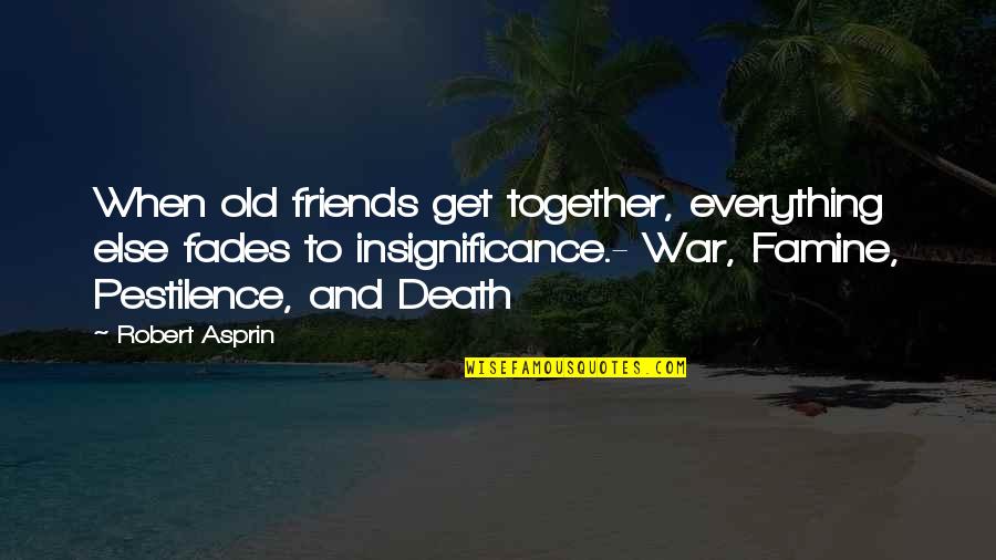 Friends Death Quotes By Robert Asprin: When old friends get together, everything else fades