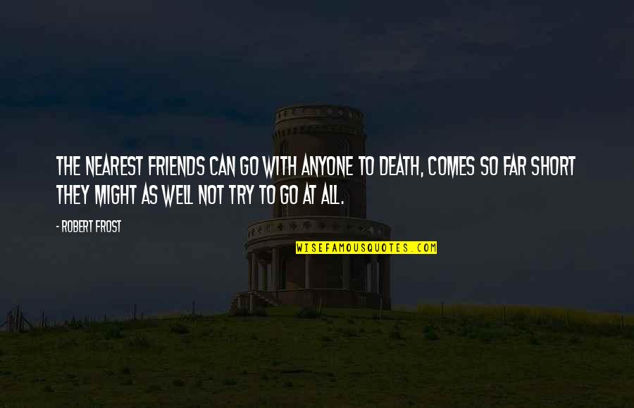 Friends Death Quotes By Robert Frost: The nearest friends can go With anyone to
