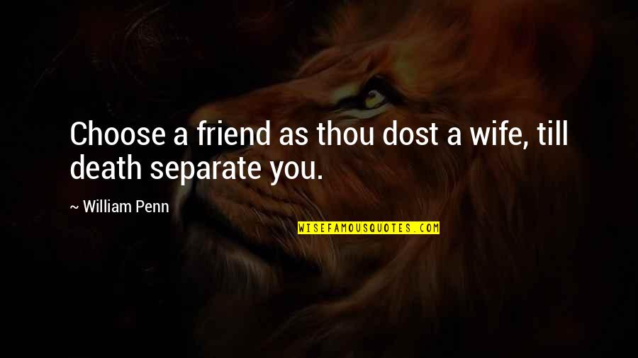 Friends Death Quotes By William Penn: Choose a friend as thou dost a wife,
