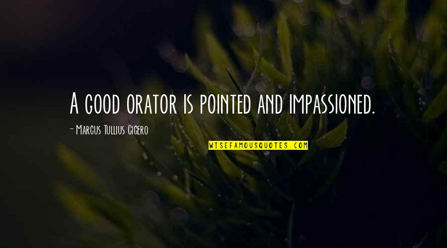 Friends Defending You Quotes By Marcus Tullius Cicero: A good orator is pointed and impassioned.