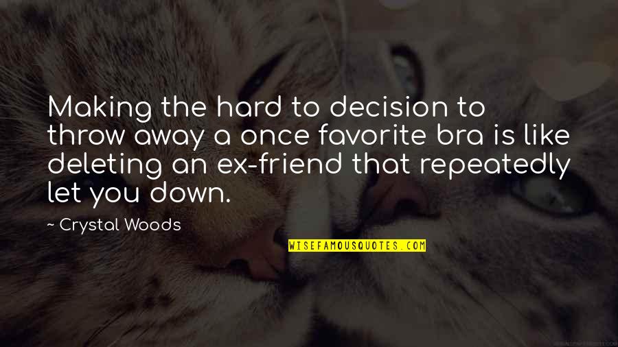 Friends Deleting You Quotes By Crystal Woods: Making the hard to decision to throw away