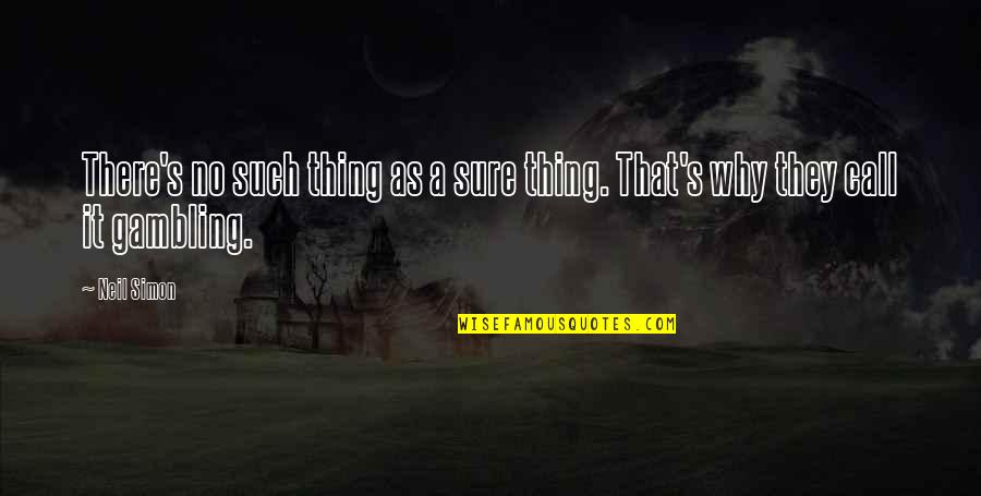 Friends Distancing Quotes By Neil Simon: There's no such thing as a sure thing.